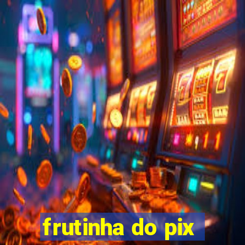 frutinha do pix